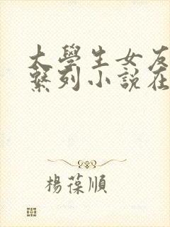 大学生女友交换系列小说在线阅读全