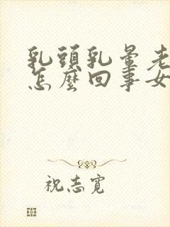 乳头乳晕老是痒怎么回事女性