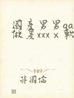 国产男男gay做爰xxxⅹ软件