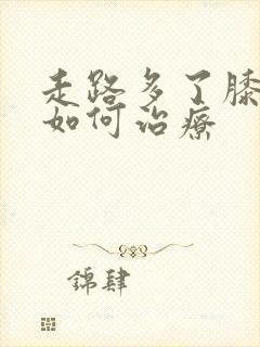 走路多了膝盖疼如何治疗封面