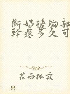 断奶后胸部下垂干瘪多久可以恢复封面