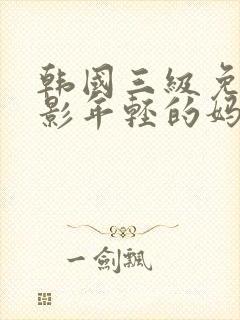 韩国三级免费电影年轻的妈妈