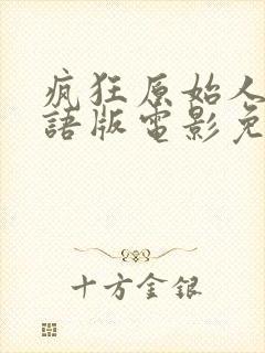 疯狂原始人1国语版电影免费观看