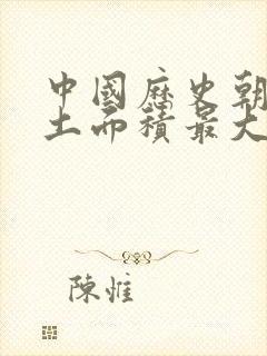 中国历史朝代国土面积最大的朝代