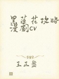 黑莲花攻略手册漫剧cv