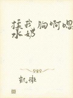 揉我胸啊嗯～出水奶