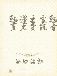 韩漫之家韩国漫画免费观看