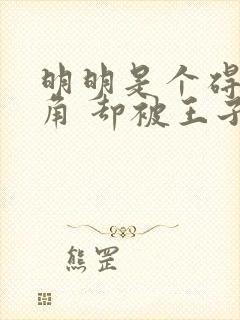 明明是个碍事配角 却被王子给宠爱了