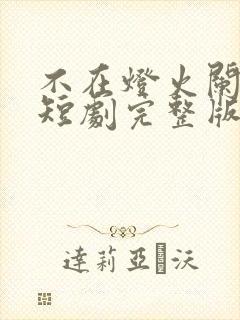 不在灯火阑珊处短剧完整版