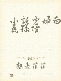 小说少妇白洁高义孙倩