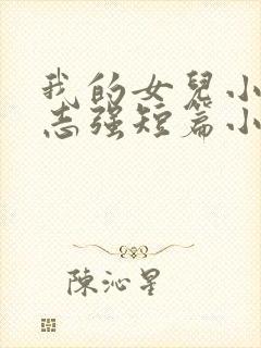 我的女儿小可和志强短篇小说