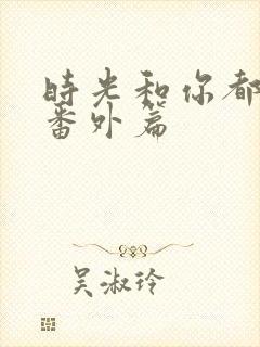 时光和你都很甜番外篇