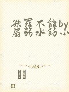 欲罢不能by尚扇弱水的小说笔趣阁