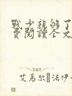 战少亲够了没免费阅读全文