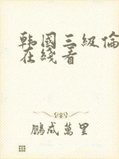 韩国三级伦理片在线看