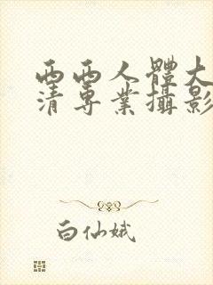 西西人体大胆高清专业摄影