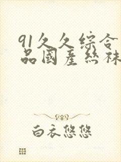 91久久综合精品国产丝袜长腿