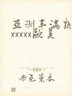 亚洲丰满熟妇乱xxxxx欧美