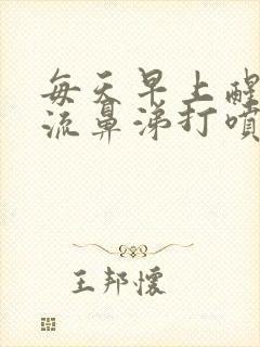 每天早上醒来都流鼻涕打喷嚏