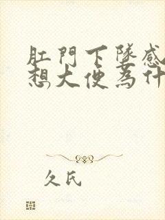 肛门下坠感老是想大便为什么?