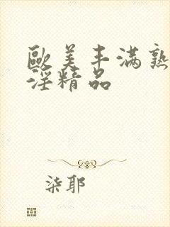 欧美丰满熟妇乱淫精品