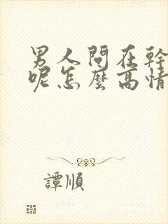 男人问在干什么呢怎么高情商回复