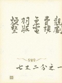 焕羽免费观看完整版电视剧高清