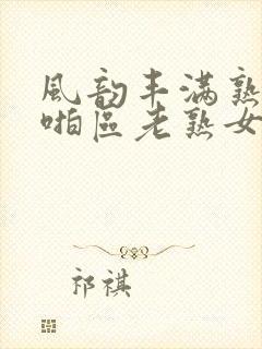 风韵丰满熟妇啪啪区老熟女…