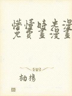 懵懂时光漫画画免费画漫画在线观看