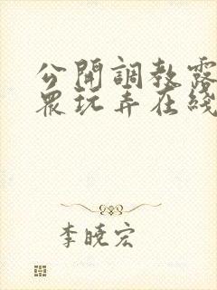 公开调教露出当众玩弄在线小说