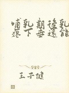 哺乳期后乳房干瘪下垂还能自然恢复吗