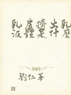 乳房挤出乳白色液体是什么原因导致的