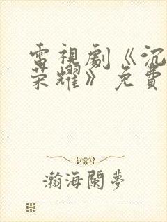 电视剧《沉默的荣耀》免费观看全集