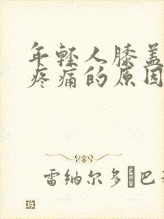 年轻人膝盖弯曲疼痛的原因