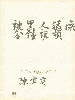 被黑人猛操30分钟视频