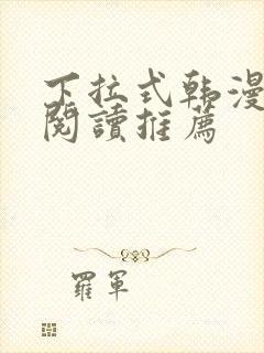 下拉式韩漫免费阅读推荐