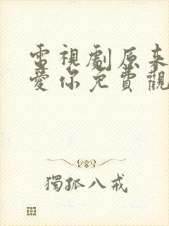 电视剧原来我很爱你免费观看全集