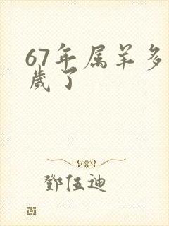 67年属羊多少岁了