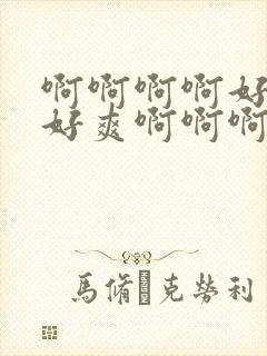 啊啊啊啊好舒服好爽啊啊啊封面