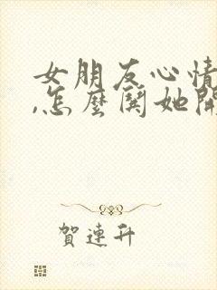 女朋友心情不好,怎么哄她开心