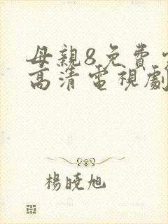 母亲8免费完整高清电视剧在