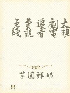 免费追剧大全在线观看电视剧软件