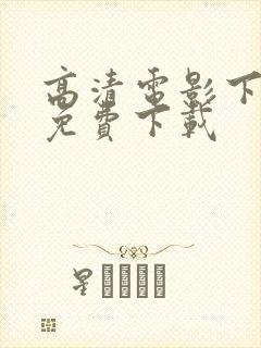 高清电影下载 免费下载