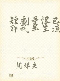 短剧爱恨已逝,许我半生凉薄