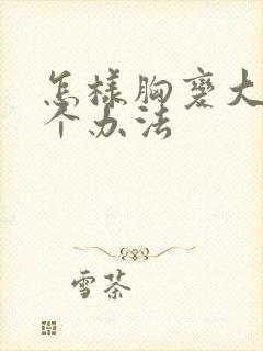 怎样胸变大的几个办法