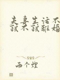 夫妻生活不和谐该不该离婚