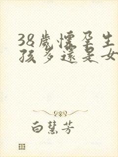 38岁怀孕生男孩多还是女孩多