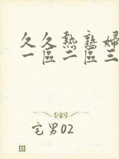 久久热熟妇熟女一区二区三区