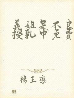 义姐是不良妈妈授乳中免费在线观看