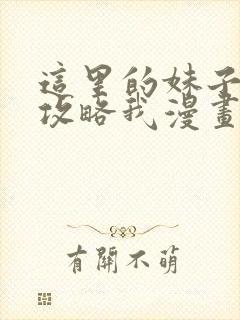 这里的妹子都想攻略我漫画免费观看下拉式